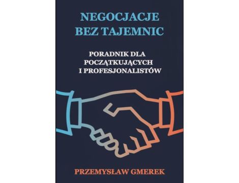 Negocjacje bez tajemnic: Poradnik dla początkujących i profesjonalistów