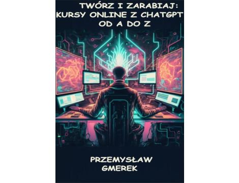 Twórz i zarabiaj: Kursy online z ChatGPT od A do Z