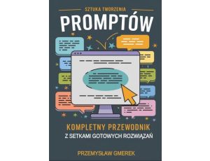 Sztuka tworzenia promptów: Kompletny przewodnik z setkami gotowych rozwiązań