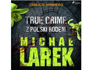 Zabójcze opowieści: true crime z Polski rodem