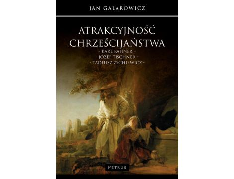 Atrakcyjność chrześcijaństwa. Karl Rahner – Józef Tischner – Tadeusz Żychiewicz