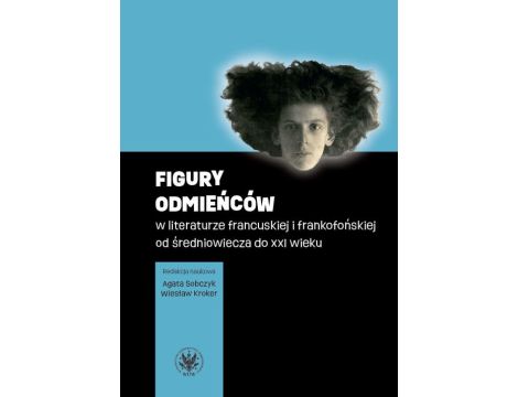 Figury odmieńców w literaturze francuskiej i frankofońskiej od średniowiecza do XXI wieku