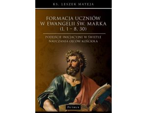 Formacja uczniów w Ewangelii św. Marka (1, 1 – 8, 30). Podejście inicjacyjne w świetle nauczania Ojców Kościoła