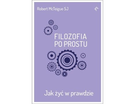 Filozofia po prostu. Jak żyć w prawdzie