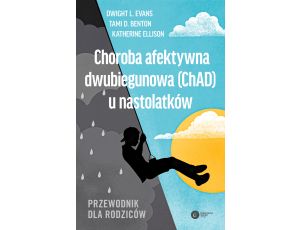 Choroba afektywna dwubiegunowa (ChAD) u nastolatków. Przewodnik dla rodziców