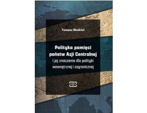 Polityka pamięci państw Azji Centralnej i jej znaczenie dla polityki wewnętrznej i zagranicznej