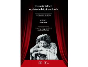 Historia Włoch w pieśniach i piosenkach. Antologia tekstów. Część I 1796-1918