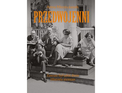 Przedwojenni. Zawsze był jakiś dwór Historie ziemian