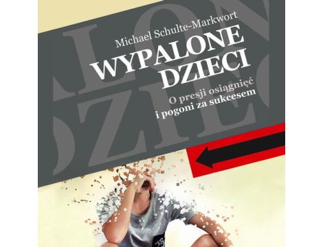 Wypalone dzieci O presji osiągnięć i pogoni za sukcesem