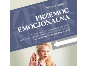 Przemoc emocjonalna. Czyli o tym, co naprawdę nas boli: zniewaga, upokorzenie, pozbawianie miłości - jak możemy się przed tym bronić