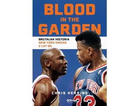 Blood in the Garden. Brutalna historia New York Knicks z lat 90.