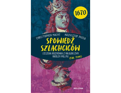 Spowiedź szlachciców 1670. Szczera rozmowa z najgorszym królem Polski (tak, tym!)