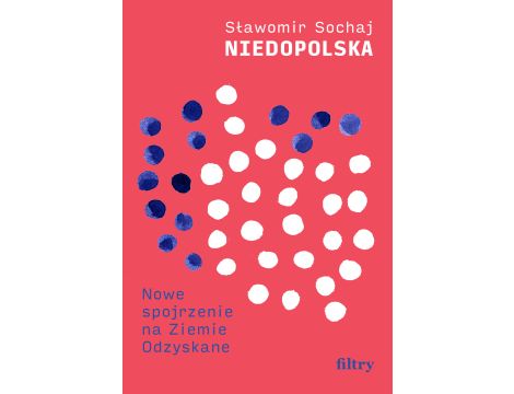 Niedopolska. Nowe spojrzenie na Ziemie Odzyskane