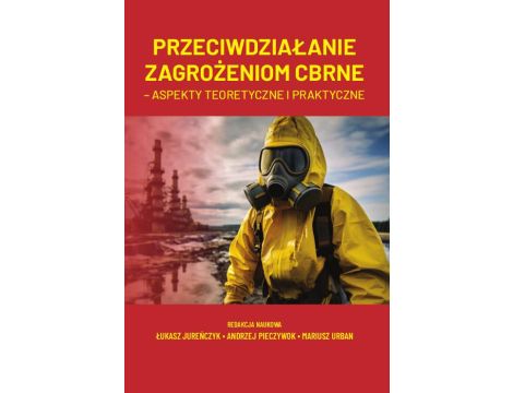 Przeciwdziałanie zagrożeniom CBRNE – aspekty teoretyczne i praktyczne