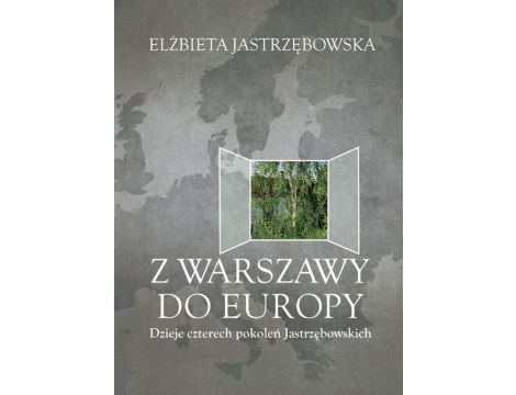 Z Warszawy do Europy Dzieje czterech pokoleń Jastrzębowskich