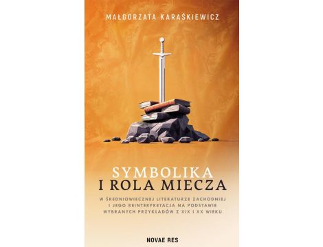 Symbolika i rola miecza w średniowiecznej literaturze zachodniej i jego reinterpretacja na podstawie wybranych przykładów z XIX i XX wiek