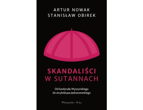 Skandaliści w sutannach. Od kardynała Wyszyńskiego do arcybiskupa Jędraszewskiego