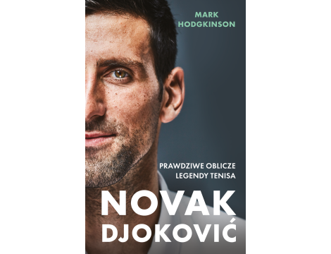 Novak Djoković. Prawdziwe oblicze legendy tenisa