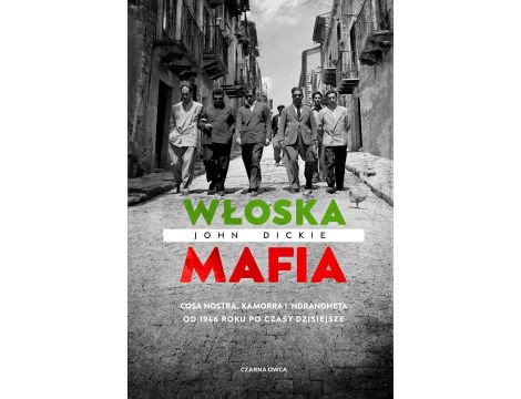 Włoska mafia. Cosa Nostra, Kamorra i 'Ndrangheta od 1946 roku po czasy dzisiejsze