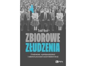 Zbiorowe złudzenia. O konformizmie, współodpowiedzialności i naukowych przyczynach naszych błędnych decysji