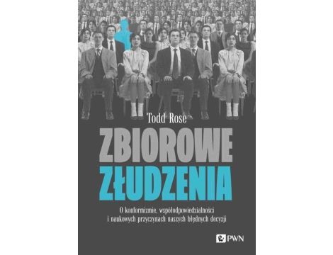 Zbiorowe złudzenia. O konformizmie, współodpowiedzialności i naukowych przyczynach naszych błędnych decysji