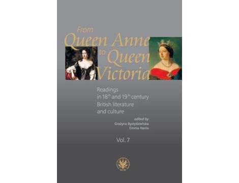 From Queen Anne to Queen Victoria. Volume 7 Readings in 18th and 19th century British literature and culture