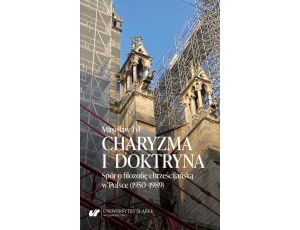 Charyzma i doktryna. Spór o filozofię chrześcijańską w Polsce (1950–1989)