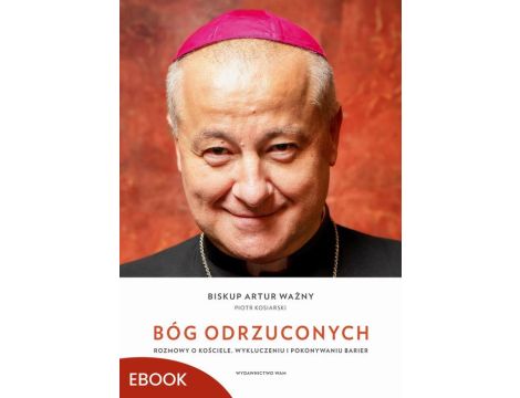 Bóg odrzuconych Rozmowy o Kościele, wykluczeniu i pokonywaniu barier