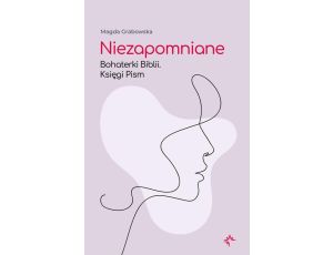 Niezapomniane. Bohaterki Biblii. Księgi Pism