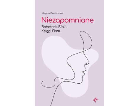 Niezapomniane. Bohaterki Biblii. Księgi Pism