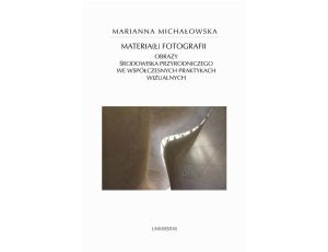 Materia(ł) fotografii. Obrazy środowiska przyrodniczego we współczesnych praktykach wizualnych