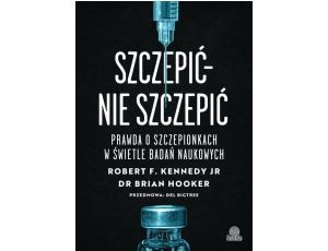 Szczepić – nie szczepić Prawda o szczepionkach w świetle badań naukowych