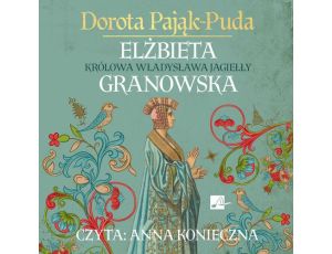 Elżbieta Granowska. Królowa Władysława Jagiełły