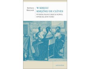 W kręgu Księżnej de Clèves Wybór francuskich nowel epoki klasycyzmu