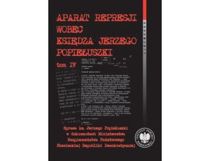 Aparat represji wobec księdza Jerzego Popiełuszki, t. 4. Sprawa ks. Jerzego Popiełuszki w dokumentach Ministerstwa Bezpieczeństwa Państwowego Niemieckiej Republiki Demokratycznej