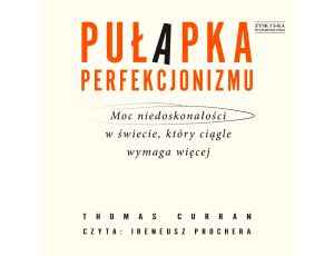 Pułapka perfekcjonizmu. Moc niedoskonałości w świecie, który ciągle wymaga więcej