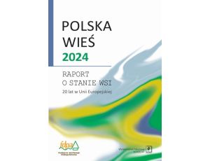 Polska wieś 2024 Raport o stanie wsi. 20 lat w Unii Europejskiej