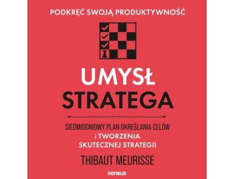 Umysł stratega. Siedmiodniowy plan określania celów i tworzenia skutecznej strategii. Podkręć swoją produktywność