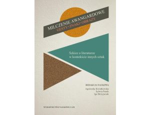 Milczenie awangardowe. Gesty, znaki, obrazy. Szkice o literaturze w kontekście innych sztuk.