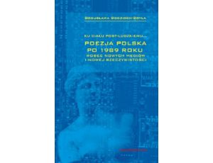 Ku ciału post-ludzkiemu... Poezja polska po 1989 roku wobec nowych mediów i nowej rzeczywistości