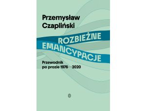 Rozbieżne emancypacje. Przewodnik po prozie 1976-2020