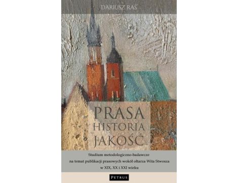 Prasa. Historia. Jakość. Studium metodologiczno - badawcze na temat publikacji prasowych wokół ołtarza Wita Stwosza w XIX, XX i XXI wieku.