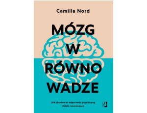 Mózg w równowadze Jak zbudować odporność psychiczną dzięki neuronauce