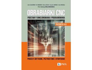 Obrabiarki CNC. Podstawy funkcjonowania i programowania Procesy ubytkowe, przyrostowe i hybrydowe