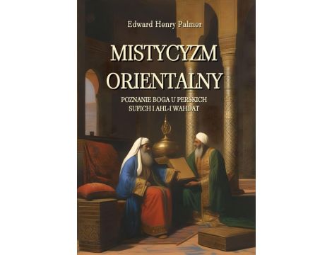 Mistycyzm orientalny. Poznanie Boga u perskich sufich i Ahl-i Wahdat