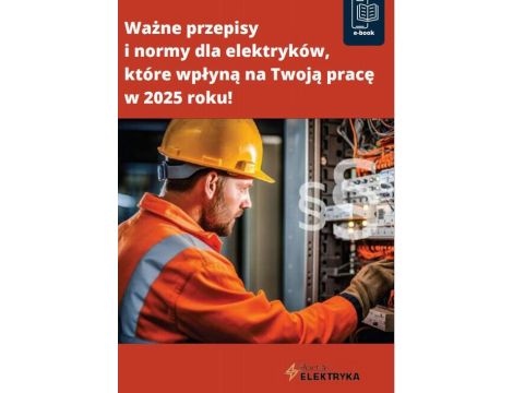 Ważne przepisy i normy dla elektryków, które wpłyną na Twoją pracę w 2025 roku!