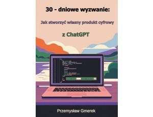 30-dniowe wyzwanie: jak stworzyć własny produkt cyfrowy z ChatGPT