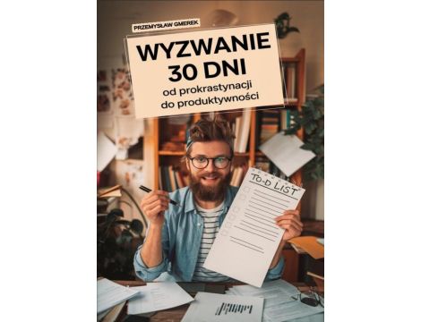 Wyzwanie 30 dni – od prokrastynacji do produktywności