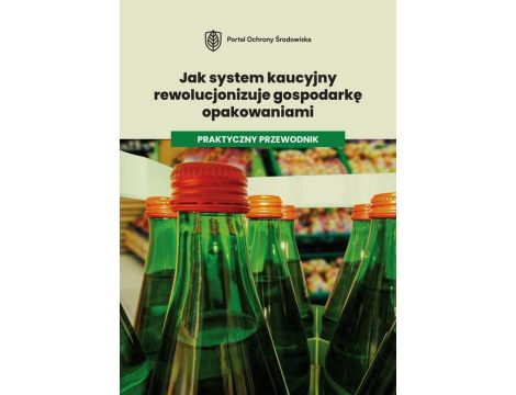 Jak system kaucyjny rewolucjonizuje gospodarkę opakowaniami. Praktyczny przewodnik.