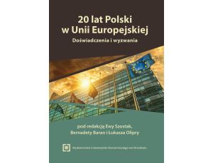 20 lat Polski w Unii Europejskiej. Doświadczenia i wyzwania. Księga jubileuszowa Profesor Ewy Pancer-Cybulskiej